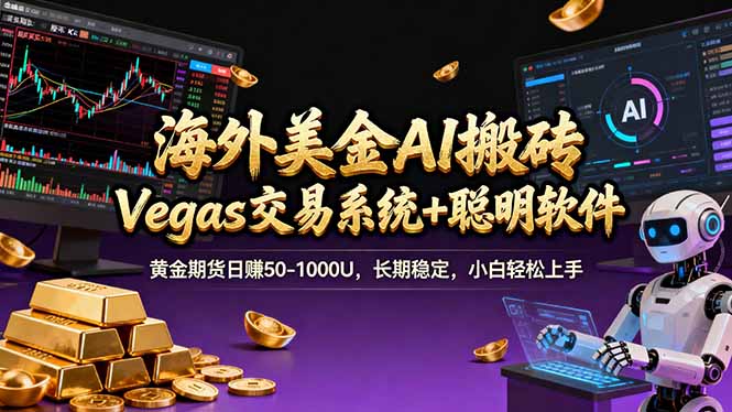 海外美金A1搬砖“Vegas交易系统+聪明软件 黄金期货日赚50-1000U，长期稳定，小白轻松上手、高校邦
