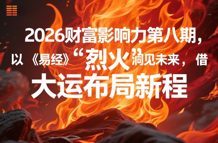2026财富影响力第八期，以《易经》智慧洞见未来，借“离火”大运布局新程、高校邦